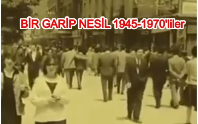 1945 -1970 Arası Bir Acayip Nesil