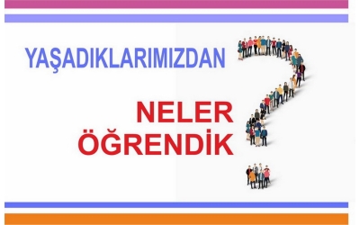 YAŞADIKLARIMIZDAN NELER ÖĞRENDİK?