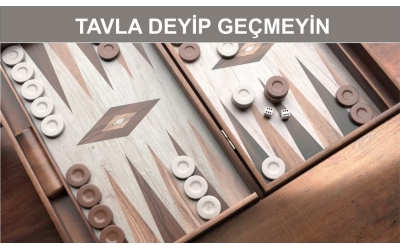 TAVLA DEYİP GEÇMEYİN