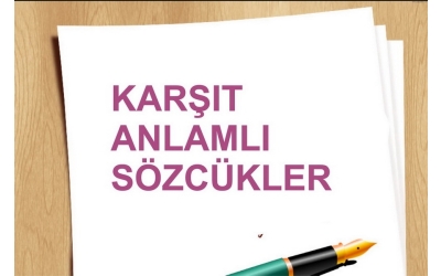 KARŞIT ANLAMLI SÖZCÜKLER