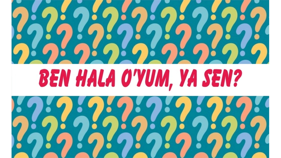 BEN HÂLÂ O’YUM!
